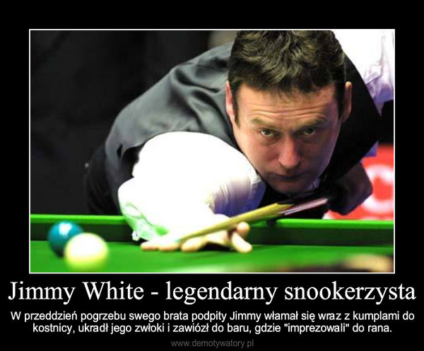 Jimmy White - legendarny snookerzysta – W przeddzień pogrzebu swego brata podpity Jimmy włamał się wraz z kumplami do kostnicy, ukradł jego  