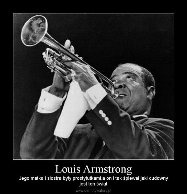 Louis Armstrong – Jego matka i siostra były prostytutkami,a on i tak śpiewał jaki cudownyjest ten świat 