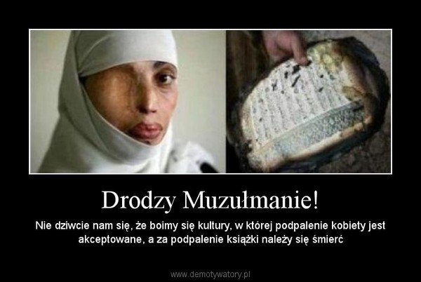 Drodzy Muzułmanie! – Nie dziwcie nam się, że boimy się kultury, w której podpalenie kobiety jest akceptowane, a za podpalenie książki należy się śmierć 