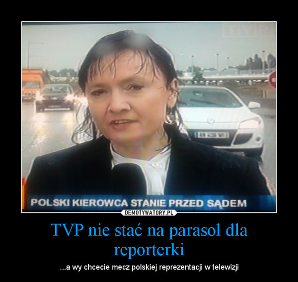 TVP nie stać na parasol dla reporterki – ...a wy chcecie mecz polskiej reprezentacji w telewizji 