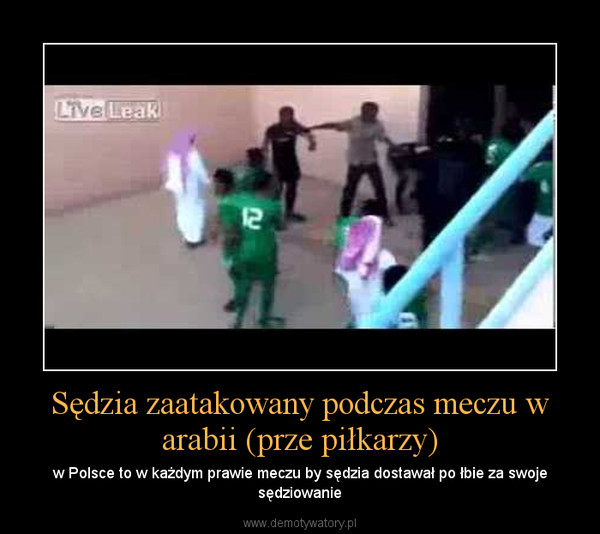 Sędzia zaatakowany podczas meczu w arabii (prze piłkarzy) – w Polsce to w każdym prawie meczu by sędzia dostawał po łbie za swoje sędziowanie 