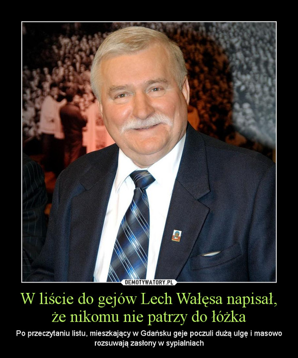 W liście do gejów Lech Wałęsa napisał, że nikomu nie patrzy do łóżka – Po przeczytaniu listu, mieszkający w Gdańsku geje poczuli dużą ulgę i masowo rozsuwają zasłony w sypialniach 