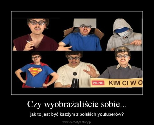 Czy wyobrażaliście sobie... – jak to jest być każdym z polskich youtuberów? 