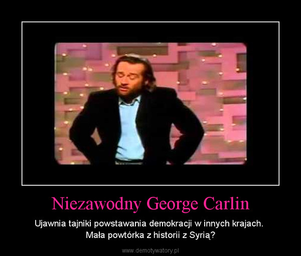 Niezawodny George Carlin – Ujawnia tajniki powstawania demokracji w innych krajach. \nMała powtórka z historii z Syrią? 