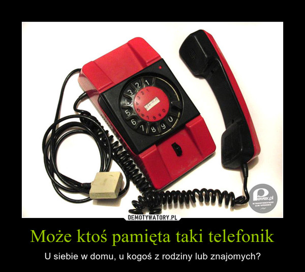 Może ktoś pamięta taki telefonik – U siebie w domu, u kogoś z rodziny lub znajomych? 