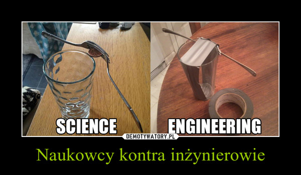 Naukowcy kontra inżynierowie –  