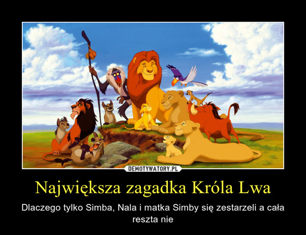 Największa zagadka Króla Lwa – Dlaczego tylko Simba, Nala i matka Simby się zestarzeli a cała reszta nie 