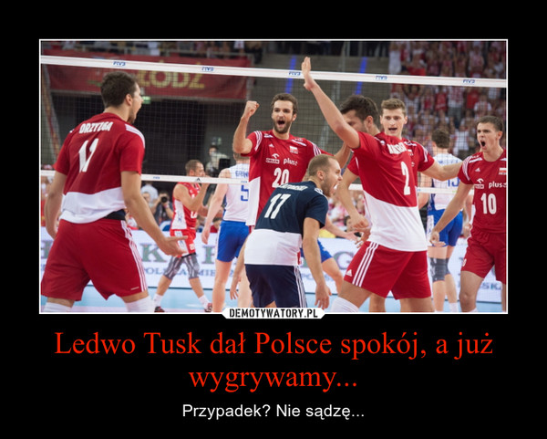 Ledwo Tusk dał Polsce spokój, a już wygrywamy... – Przypadek? Nie sądzę... 