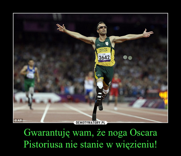 Gwarantuję wam, że noga Oscara Pistoriusa nie stanie w więzieniu!