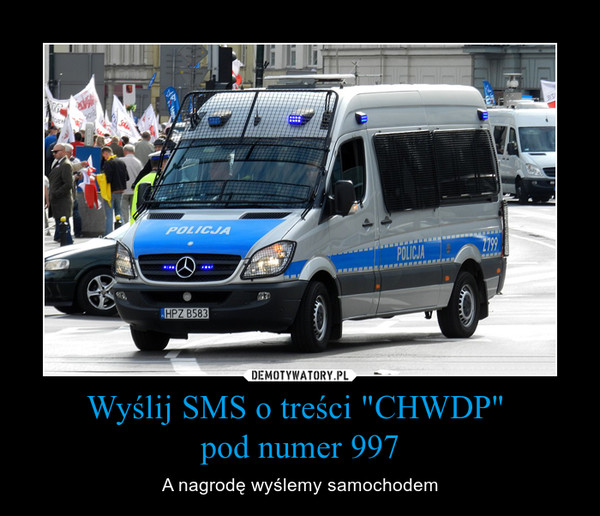 Wyślij SMS o treści "CHWDP" pod numer 997 – A nagrodę wyślemy samochodem 