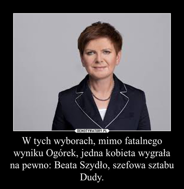 W tych wyborach, mimo fatalnego wyniku Ogórek, jedna kobieta wygrała na pewno: Beata Szydło, szefowa sztabu Dudy. –  