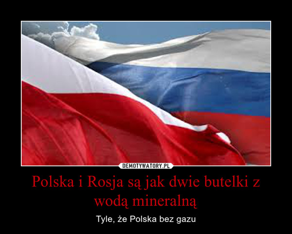 Polska i Rosja są jak dwie butelki z wodą mineralną