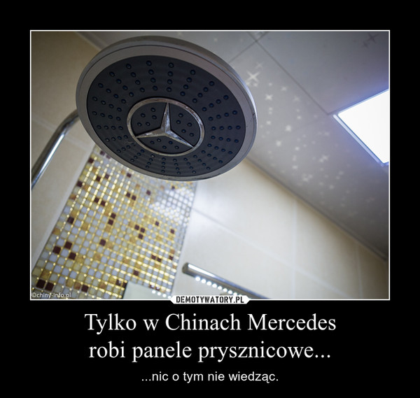Tylko w Chinach Mercedesrobi panele prysznicowe... – ...nic o tym nie wiedząc. 