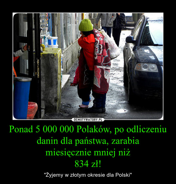 Ponad 5 000 000 Polaków, po odliczeniu danin dla państwa, zarabiamiesięcznie mniej niż834 zł! – "Żyjemy w złotym okresie dla Polski" 