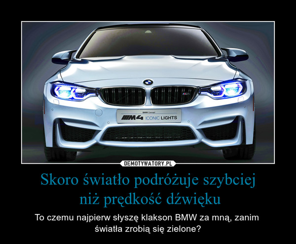 Skoro światło podróżuje szybciej niż prędkość dźwięku – To czemu najpierw słyszę klakson BMW za mną, zanim światła zrobią się zielone? 
