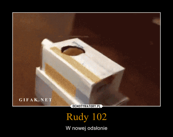 Rudy 102 – W nowej odsłonie 