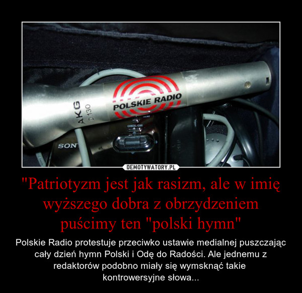 "Patriotyzm jest jak rasizm, ale w imię wyższego dobra z obrzydzeniem puścimy ten "polski hymn"