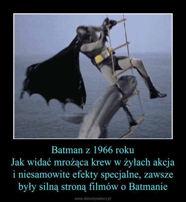 Batman z 1966 rokuJak widać mrożąca krew w żyłach akcjai niesamowite efekty specjalne, zawsze były silną stroną filmów o Batmanie –  