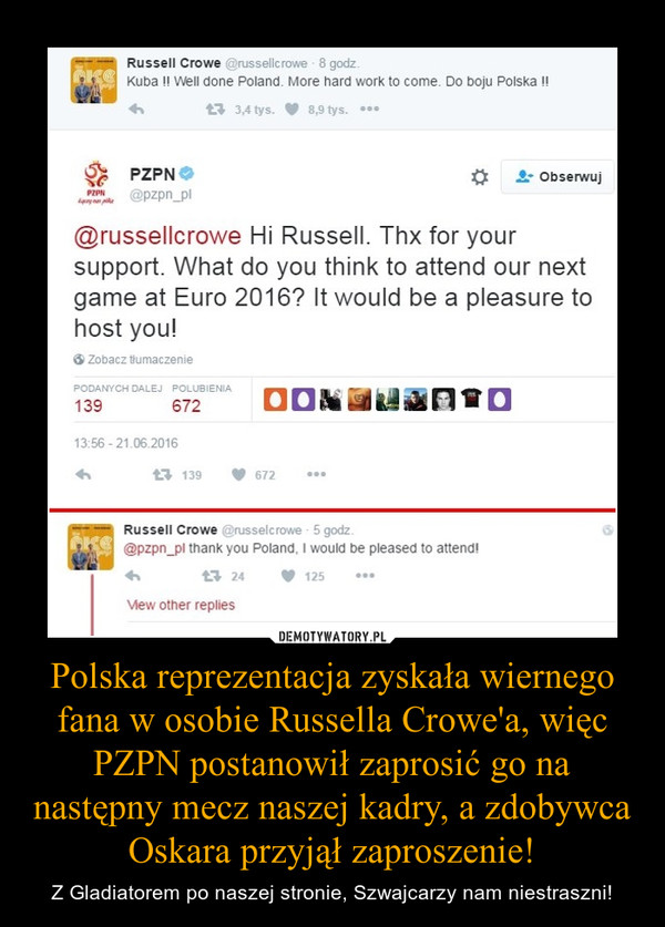 Polska reprezentacja zyskała wiernego fana w osobie Russella Crowe'a, więc PZPN postanowił zaprosić go na następny mecz naszej kadry, a zdobywca Oskara przyjął zaproszenie! – Z Gladiatorem po naszej stronie, Szwajcarzy nam niestraszni! 