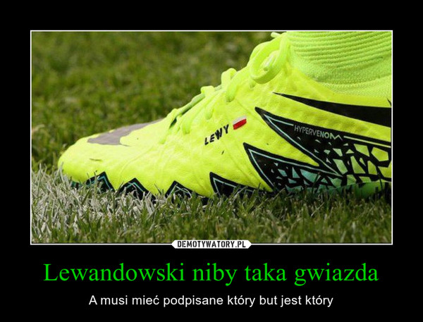 Lewandowski niby taka gwiazda – A musi mieć podpisane który but jest który 