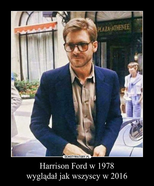 Harrison Ford w 1978wyglądał jak wszyscy w 2016 –  