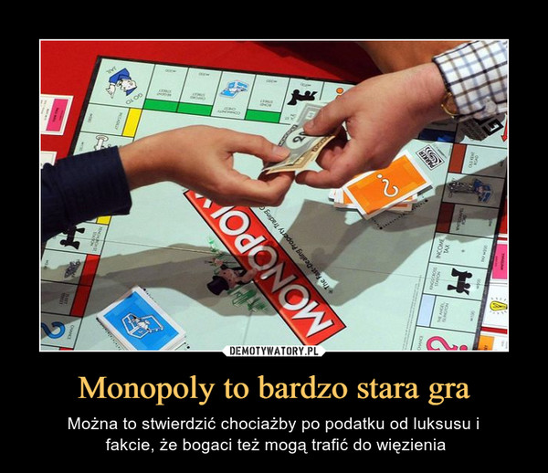 Monopoly to bardzo stara gra – Można to stwierdzić chociażby po podatku od luksusu i fakcie, że bogaci też mogą trafić do więzienia 