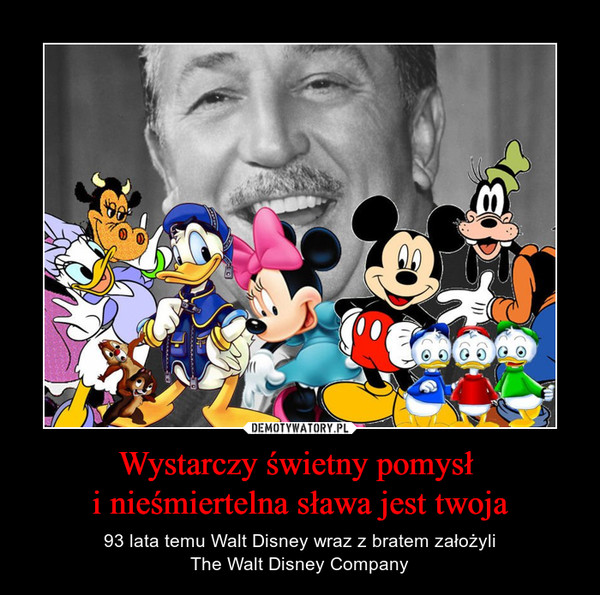 Wystarczy świetny pomysł i nieśmiertelna sława jest twoja – 93 lata temu Walt Disney wraz z bratem założyliThe Walt Disney Company 