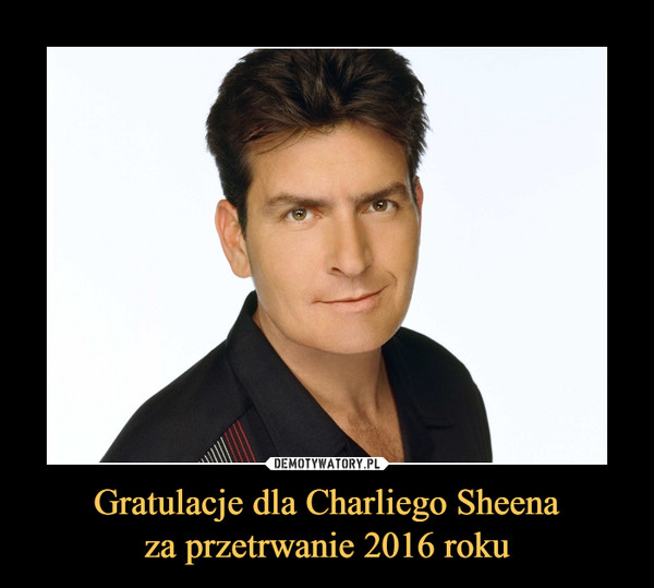 Gratulacje dla Charliego Sheena
za przetrwanie 2016 roku
