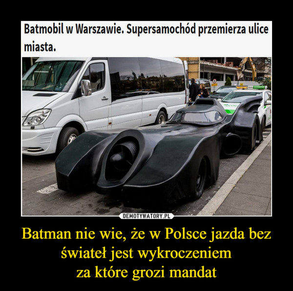 Batman nie wie, że w Polsce jazda bez świateł jest wykroczeniemza które grozi mandat –  