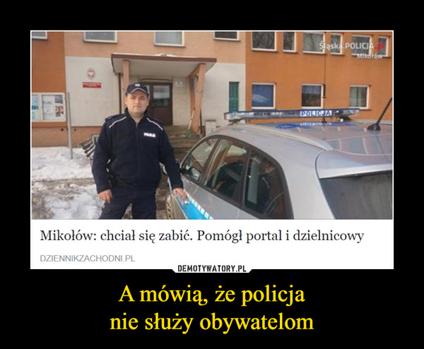 A mówią, że policjanie służy obywatelom –  Mikołów: chciał się zabić. Pomógł portal i dzielnicowy