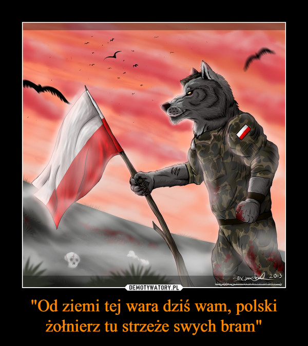 "Od ziemi tej wara dziś wam, polski żołnierz tu strzeże swych bram" –  