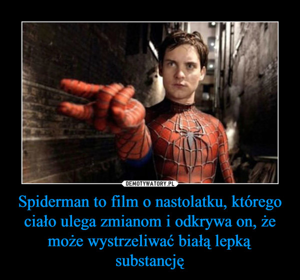 Spiderman to film o nastolatku, którego ciało ulega zmianom i odkrywa on, że może wystrzeliwać białą lepką substancję