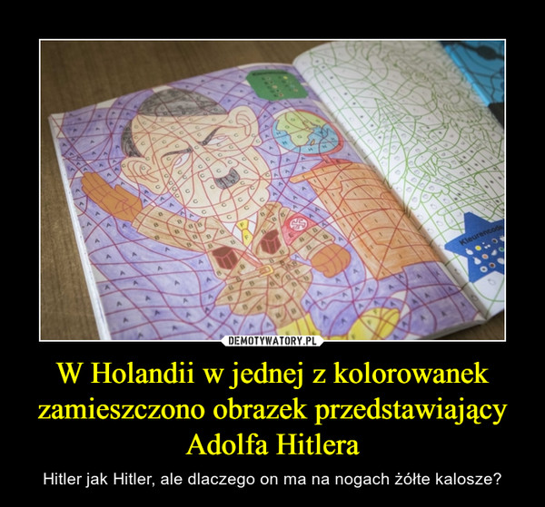 W Holandii w jednej z kolorowanek zamieszczono obrazek przedstawiający Adolfa Hitlera – Hitler jak Hitler, ale dlaczego on ma na nogach żółte kalosze? 