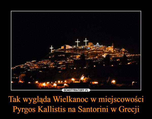 Tak wygląda Wielkanoc w miejscowości Pyrgos Kallistis na Santorini w Grecji –  
