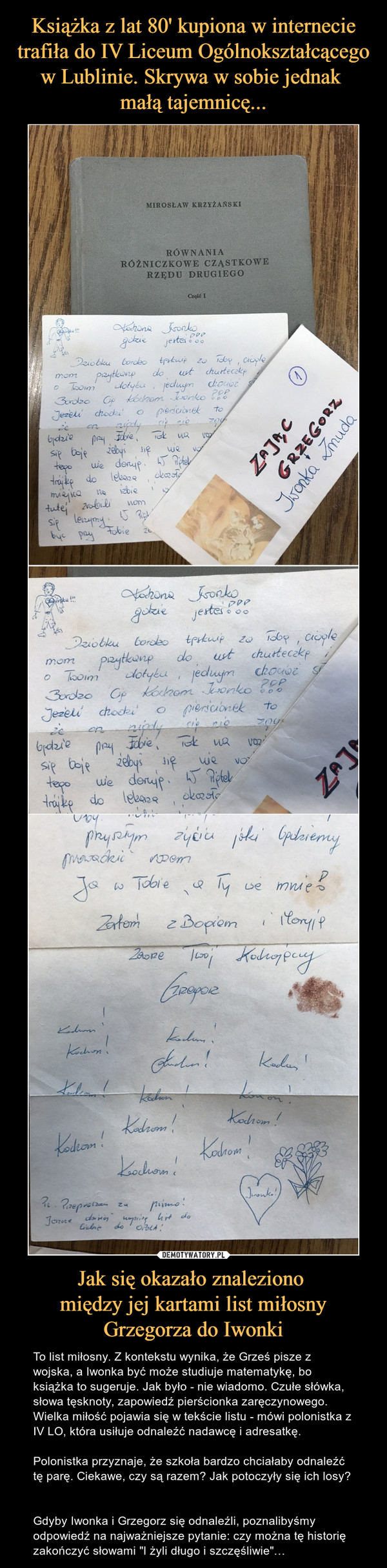 Książka z lat 80' kupiona w internecie trafiła do IV Liceum Ogólnokształcącego w Lublinie. Skrywa w sobie jednak 
małą tajemnicę... Jak się okazało znaleziono 
między jej kartami list miłosny Grzegorza do Iwonki