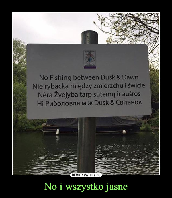 No i wszystko jasne –  No Fishing between Dusk & Dawn Nie rybacka między zmierzchu i świcie