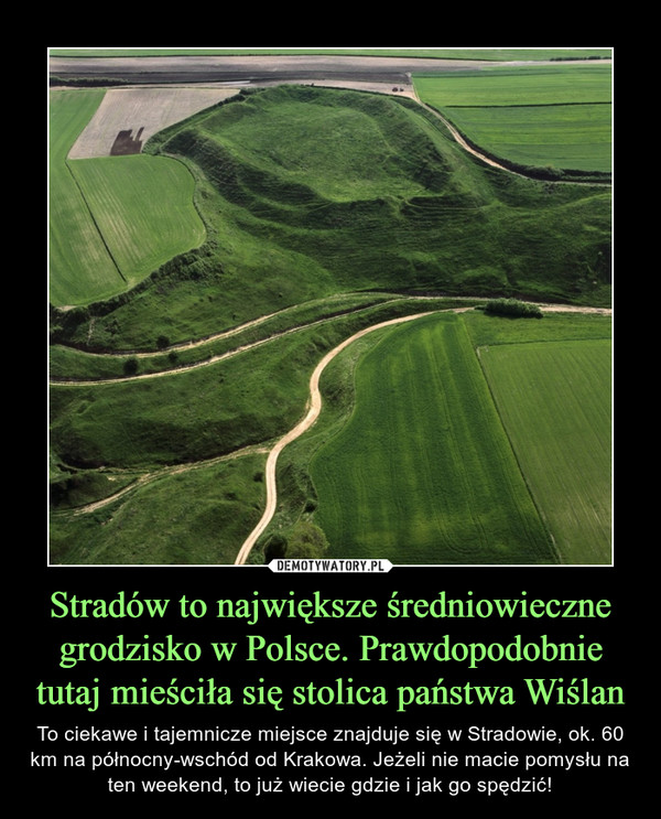 Stradów to największe średniowieczne grodzisko w Polsce. Prawdopodobnie tutaj mieściła się stolica państwa Wiślan – To ciekawe i tajemnicze miejsce znajduje się w Stradowie, ok. 60 km na północny-wschód od Krakowa. Jeżeli nie macie pomysłu na ten weekend, to już wiecie gdzie i jak go spędzić! 
