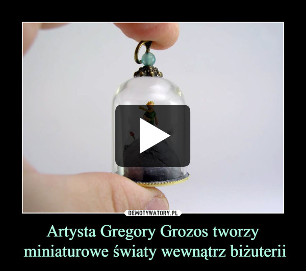 Artysta Gregory Grozos tworzy
 miniaturowe światy wewnątrz biżuterii