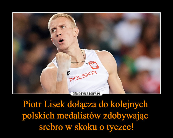 Piotr Lisek dołącza do kolejnych 
polskich medalistów zdobywając 
srebro w skoku o tyczce!