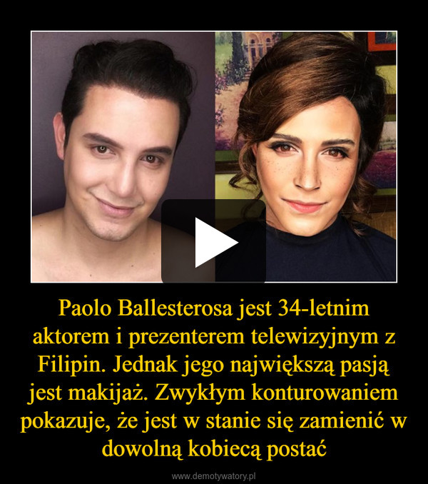 Paolo Ballesterosa jest 34-letnim aktorem i prezenterem telewizyjnym z Filipin. Jednak jego największą pasją jest makijaż. Zwykłym konturowaniem pokazuje, że jest w stanie się zamienić w dowolną kobiecą postać –  