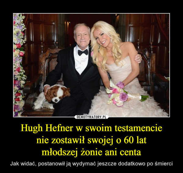 Hugh Hefner w swoim testamencienie zostawił swojej o 60 latmłodszej żonie ani centa – Jak widać, postanowił ją wydymać jeszcze dodatkowo po śmierci 