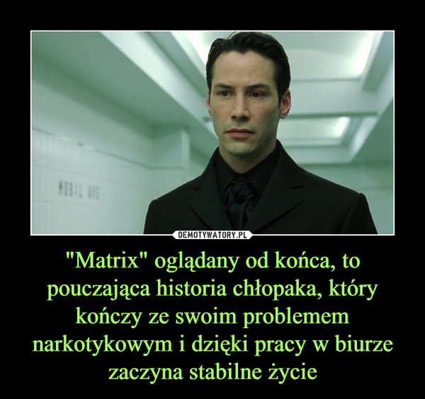 "Matrix" oglądany od końca, to pouczająca historia chłopaka, który kończy ze swoim problemem narkotykowym i dzięki pracy w biurze zaczyna stabilne życie