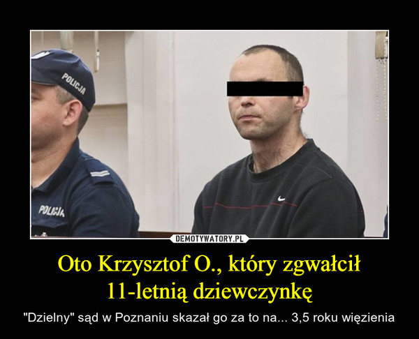 Oto Krzysztof O., który zgwałcił 11-letnią dziewczynkę