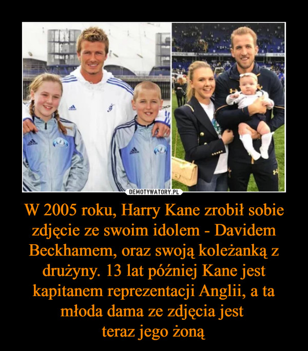 W 2005 roku, Harry Kane zrobił sobie zdjęcie ze swoim idolem - Davidem Beckhamem, oraz swoją koleżanką z drużyny. 13 lat później Kane jest kapitanem reprezentacji Anglii, a ta młoda dama ze zdjęcia jest 
teraz jego żoną