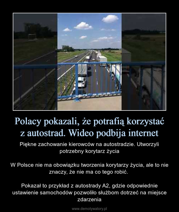 Polacy pokazali, że potrafią korzystaćz autostrad. Wideo podbija internet – Piękne zachowanie kierowców na autostradzie. Utworzyli potrzebny korytarz życiaW Polsce nie ma obowiązku tworzenia korytarzy życia, ale to nie znaczy, że nie ma co tego robić. Pokazał to przykład z autostrady A2, gdzie odpowiednie ustawienie samochodów pozwoliło służbom dotrzeć na miejsce zdarzenia 