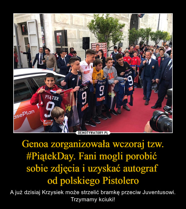Genoa zorganizowała wczoraj tzw. #PiątekDay. Fani mogli porobić sobie zdjęcia i uzyskać autograf od polskiego Pistolero – A już dzisiaj Krzysiek może strzelić bramkę przeciw Juventusowi. Trzymamy kciuki! 
