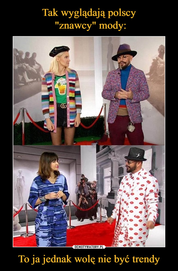 Tak wyglądają polscy
 "znawcy" mody: To ja jednak wolę nie być trendy