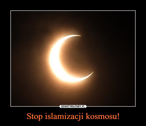 Stop islamizacji kosmosu! –  