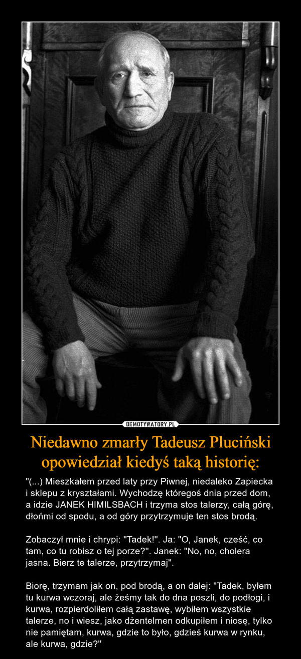 Niedawno zmarły Tadeusz Pluciński opowiedział kiedyś taką historię: