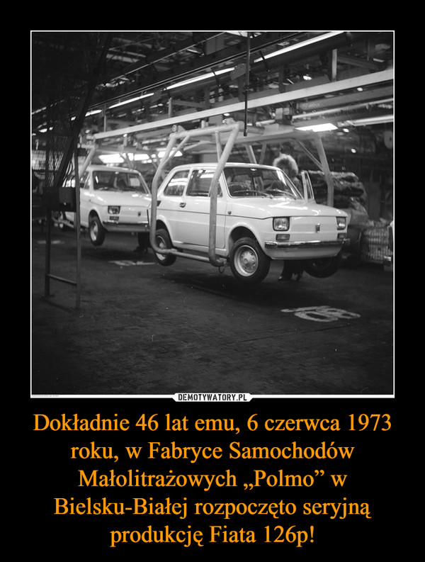 Dokładnie 46 lat emu, 6 czerwca 1973 roku, w Fabryce Samochodów Małolitrażowych „Polmo” w Bielsku-Białej rozpoczęto seryjną produkcję Fiata 126p! –  